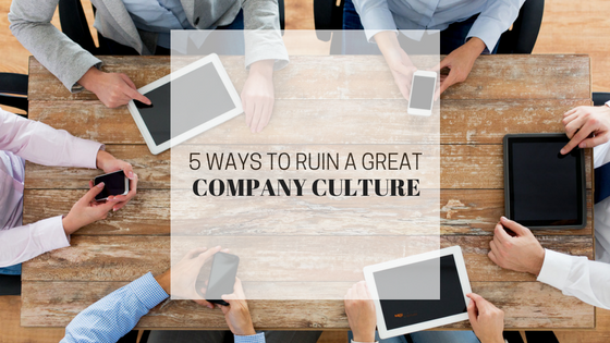 5 Ways to Ruin a Great Company Culture