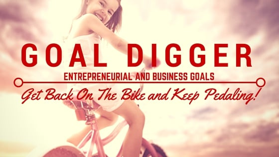 If You're An Entrepreneur, You Gotta Be a Goal Digger