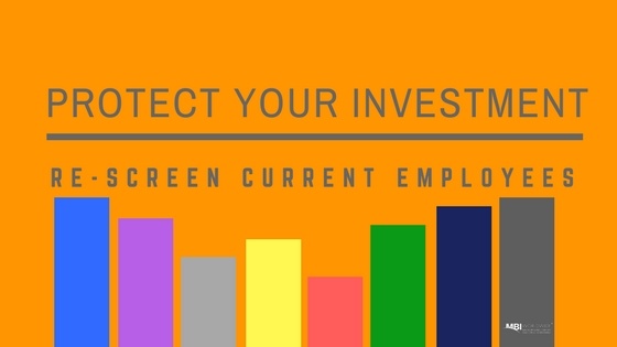 PROTECT YOUR INVESTMENT: Re-screen Current Employees